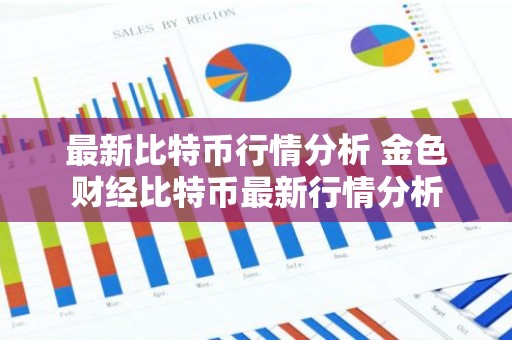 最新比特币行情分析 金色财经比特币最新行情分析