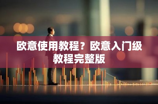 欧意使用教程？欧意入门级教程完整版