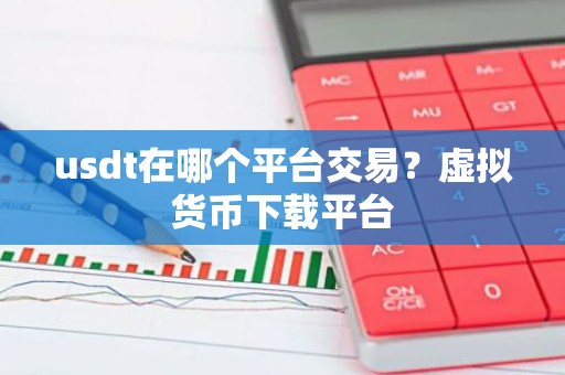 usdt在哪个平台交易？虚拟货币下载平台
