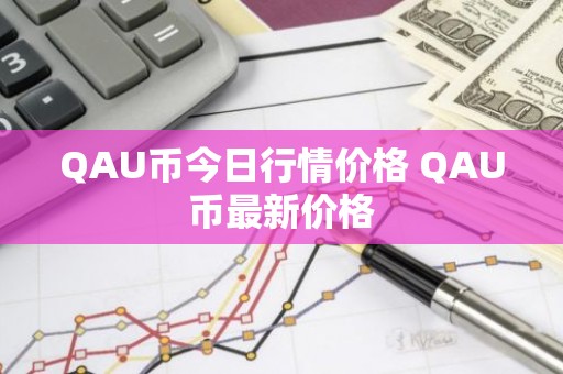 QAU币今日行情价格 QAU币最新价格