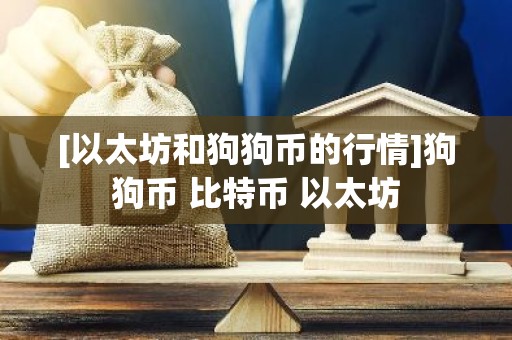 [以太坊和狗狗币的行情]狗狗币 比特币 以太坊