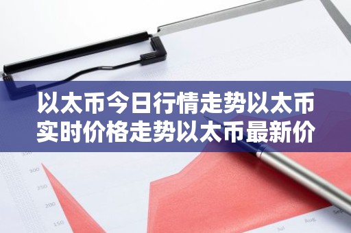 以太币今日行情走势以太币实时价格走势以太币最新价格