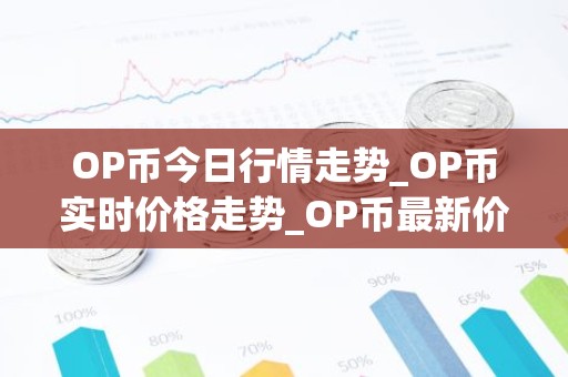 OP币今日行情走势_OP币实时价格走势_OP币最新价格