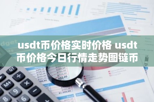 usdt币价格实时价格 usdt币价格今日行情走势图链币之家