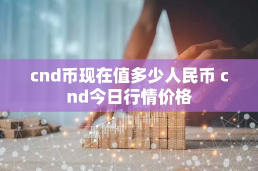 cnd币现在值多少人民币 cnd今日行情价格
