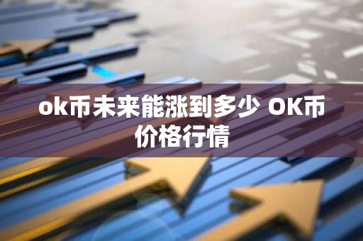 ok币未来能涨到多少 OK币价格行情