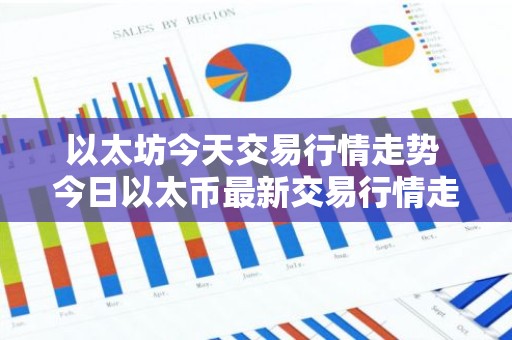 以太坊今天交易行情走势 今日以太币最新交易行情走势