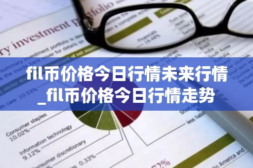 fil币价格今日行情未来行情_fil币价格今日行情走势