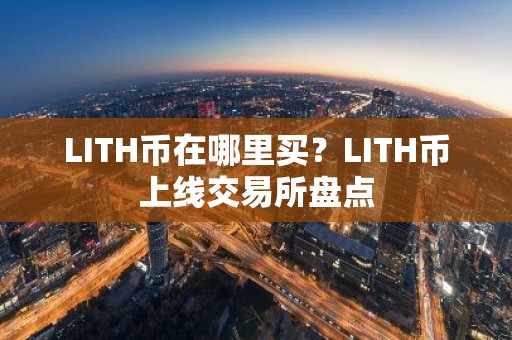 LITH币在哪里买？LITH币上线交易所盘点