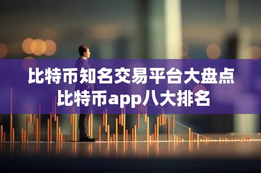 比特币知名交易平台大盘点 比特币app八大排名