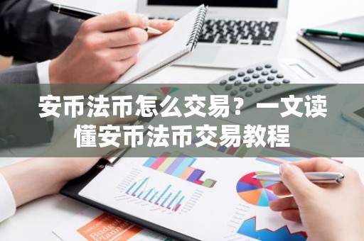 安币法币怎么交易？一文读懂安币法币交易教程