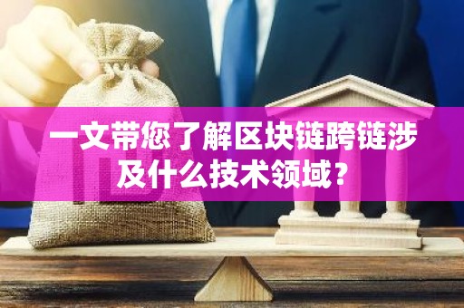 一文带您了解区块链跨链涉及什么技术领域？