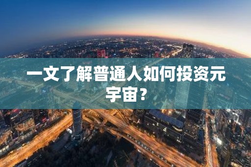 一文了解普通人如何投资元宇宙？