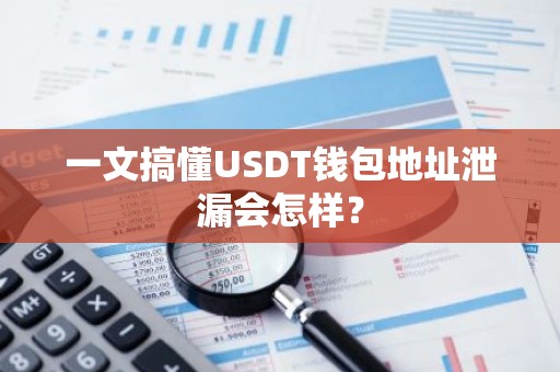 一文搞懂USDT钱包地址泄漏会怎样？