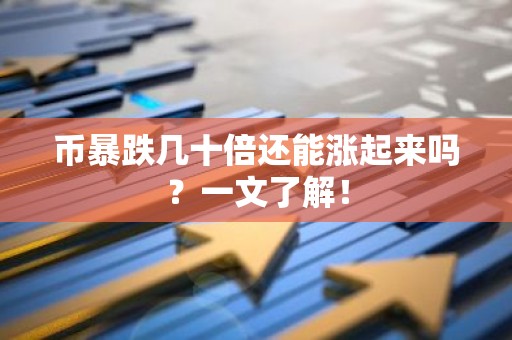 币暴跌几十倍还能涨起来吗？一文了解！