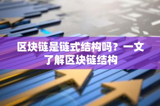 区块链是链式结构吗？一文了解区块链结构