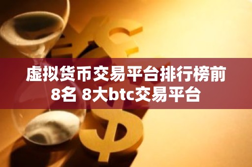 虚拟货币交易平台排行榜前8名 8大btc交易平台