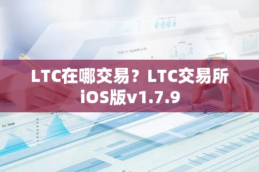 LTC在哪交易？LTC交易所iOS版v1.7.9