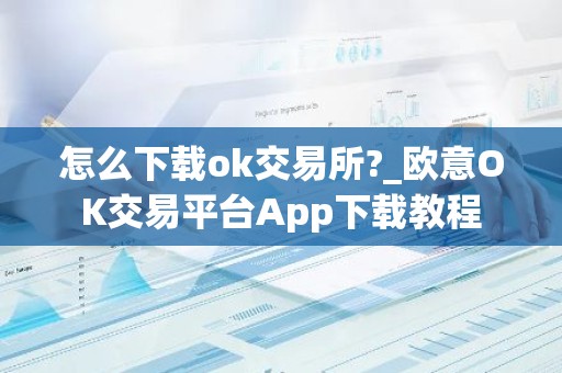 怎么下载ok交易所?_欧意OK交易平台App下载教程