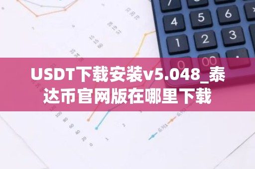USDT下载安装v5.048_泰达币官网版在哪里下载