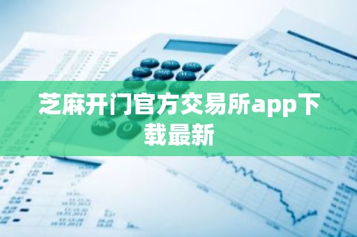芝麻开门官方交易所app下载最新