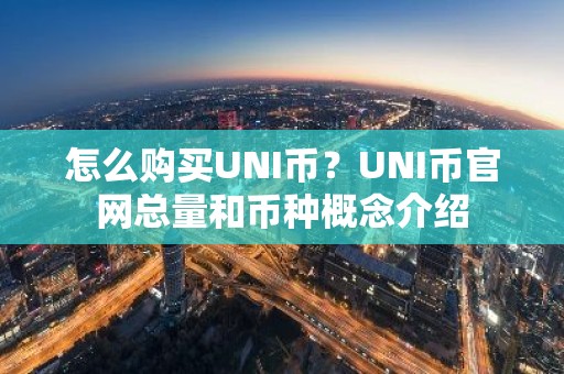 怎么购买UNI币？UNI币官网总量和币种概念介绍