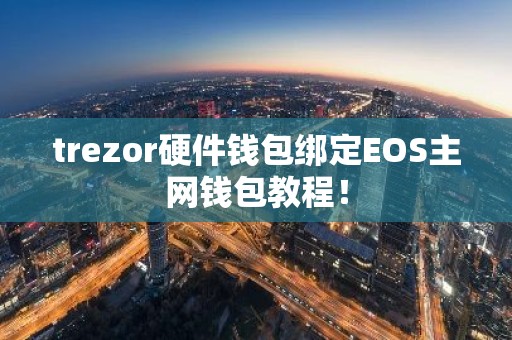 trezor硬件钱包绑定EOS主网钱包教程！