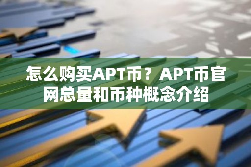 怎么购买APT币？APT币官网总量和币种概念介绍