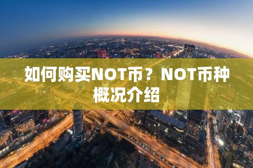 如何购买NOT币？NOT币种概况介绍