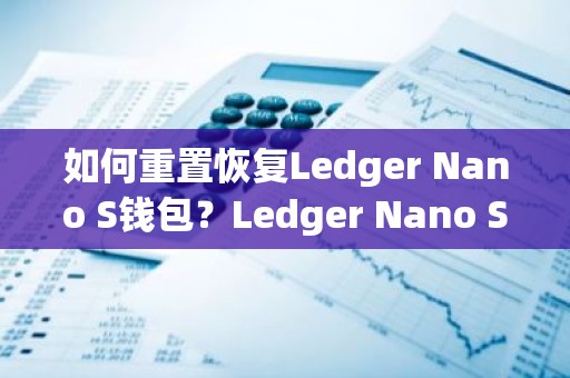 如何重置恢复Ledger Nano S钱包？Ledger Nano S钱包使用教程