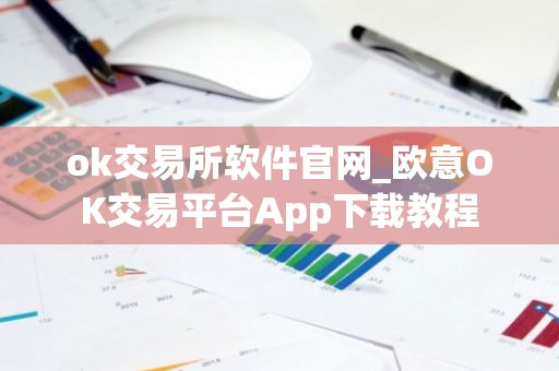 ok交易所软件官网_欧意OK交易平台App下载教程