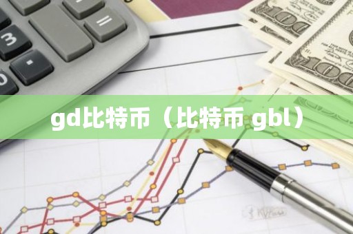 gd比特币（比特币 gbl）