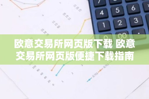 欧意交易所网页版下载 欧意交易所网页版便捷下载指南