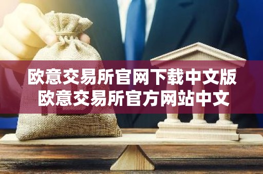 欧意交易所官网下载中文版 欧意交易所官方网站中文下载