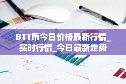 BTT币今日价格最新行情_实时行情_今日最新走势