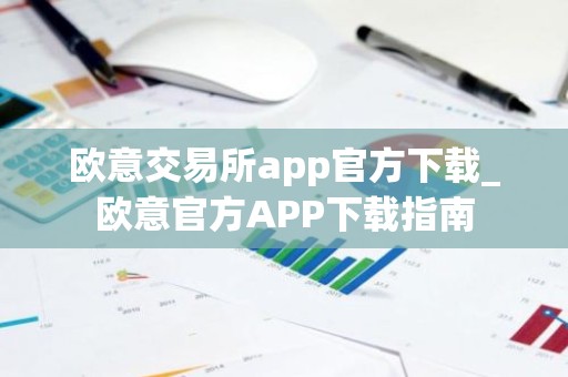 欧意交易所app官方下载_欧意官方APP下载指南