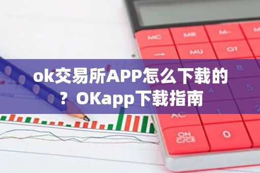 ok交易所APP怎么下载的？OKapp下载指南