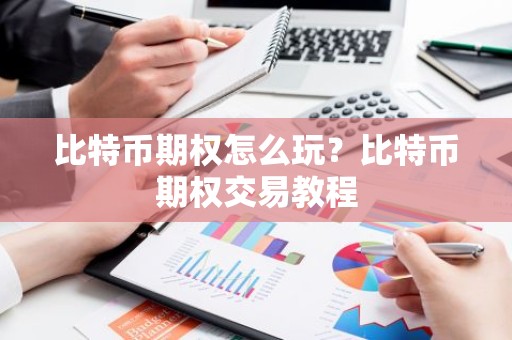 比特币期权怎么玩？比特币期权交易教程