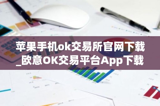 苹果手机ok交易所官网下载_欧意OK交易平台App下载教程