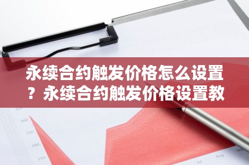 永续合约触发价格怎么设置？永续合约触发价格设置教程