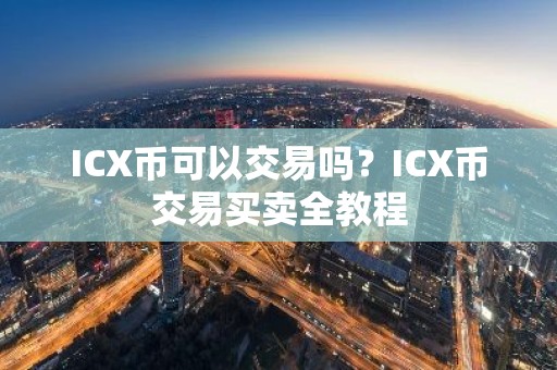 ICX币可以交易吗？ICX币交易买卖全教程