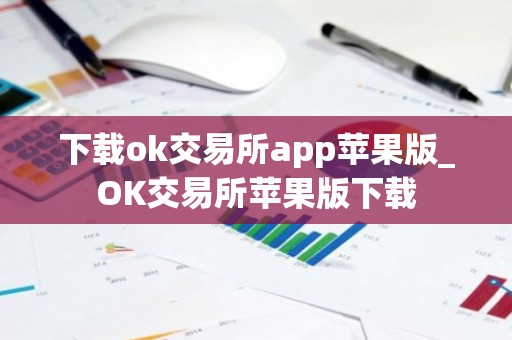 下载ok交易所app苹果版_OK交易所苹果版下载