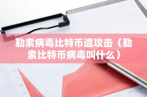 勒索病毒比特币遭攻击（勒索比特币病毒叫什么）