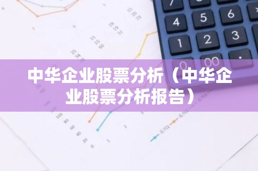 中华企业股票分析（中华企业股票分析报告）