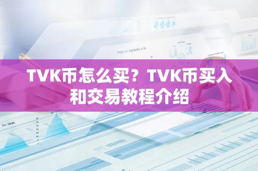 TVK币怎么买？TVK币买入和交易教程介绍