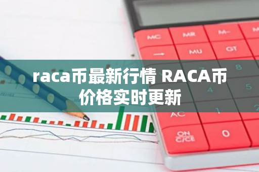 raca币最新行情 RACA币价格实时更新