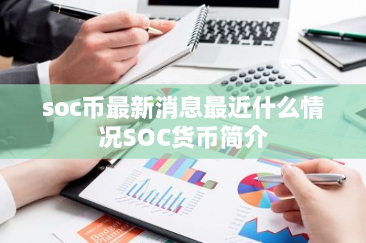 soc币最新消息最近什么情况SOC货币简介