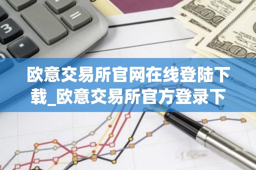欧意交易所官网在线登陆下载_欧意交易所官方登录下载