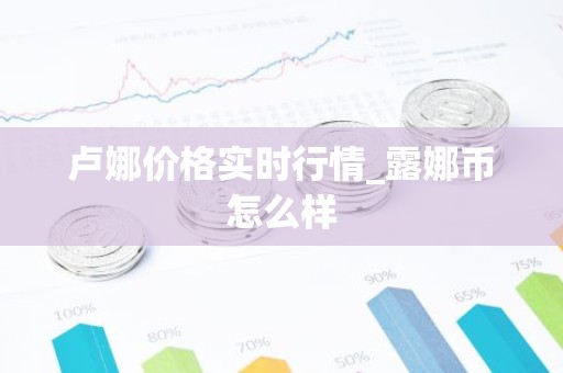 卢娜价格实时行情_露娜币怎么样
