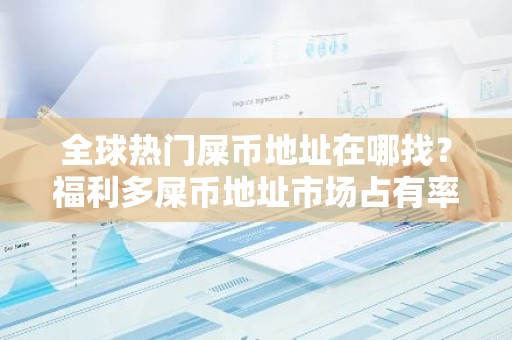 全球热门屎币地址在哪找？福利多屎币地址市场占有率排名